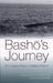 Basho's Journey The Literary Prose of Matsuo Basho by Matsuo Bashō