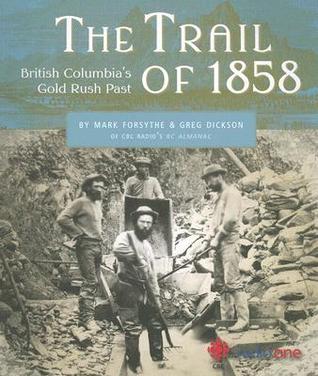 The Trail Of 1858 British Columbias Gold Rush Past