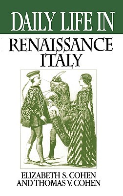 Daily Life In Renaissance Italy By Thomas V Cohen