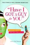 Have I Got a Guy for You: What Really Happens When Mom Fixes You Up