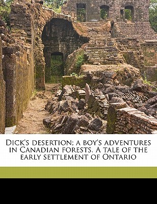 dick-s-desertion-a-boy-s-adventures-in-canadian-forests-a-tale-of-the-early-settlement-of-ontario