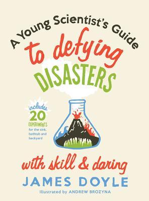 A Young Scientist's Guide to Defying Disasters with Skill & Daring: Includes 20 Experiments for the Sink, Bathtub and Backyard por James Doyle 978-1423624400 MOBI FB2