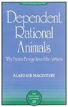 Dependent Rational Animals: Why Human Beings Need the Virtues (The Paul Carus Lectures)