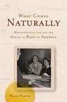 What Comes Naturally: Miscegenation Law and the Making of Race in America