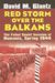 Red Storm Over the Balkans The Failed Soviet Invasion of Romania, Spring 1944 by David M. Glantz