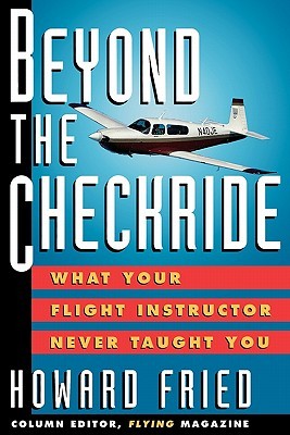 Beyond the Checkride: What Your Flight Instructor Never Taugbeyond the Checkride: What Your Flight Instructor Never Taught You Ht You por Howard Fried PDF iBook EPUB 978-0070224681