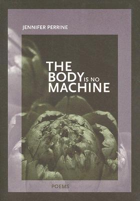 The Body Is No Machine by Jennifer Perrine