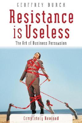 resistance-is-useless-the-art-of-business-persuasion