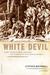 White Devil A True Story of War, Savagery, and Vengeance in Colonial America by Stephen Brumwell