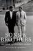 Sons & Brothers The Days of Jack and Bobby Kennedy by Richard D. Mahoney