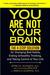 You Are Not Your Brain The 4-Step Solution for Changing Bad Habits, Ending Unhealthy Thinking, and Taking Control of Your Life by Jeffrey M. Schwartz