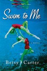 Swim to Me by Betsy Carter Swim to Me by Betsy Carter