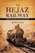 The Hejaz Railway The Construction of a New Hope by M. Metin Hulagu