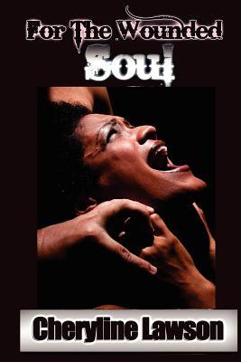 for-the-wounded-soul-the-deep-wounds-tell-the-tale-of-these-real-chilling-and-compelling-short-stories-of-individuals-that-experienced-unusual-childhoods-abuse-incest-infidelity-rape-addiction-and-more