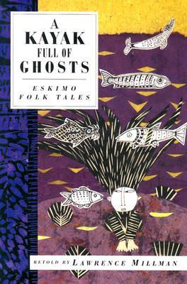A Kayak Full of Ghosts: Eskimo Tales por Lawrence Millman EPUB DJVU