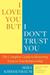 I Love You, But I Don't Trust You The Complete Guide to Restoring Trust in Your Relationship by Mira Kirshenbaum
