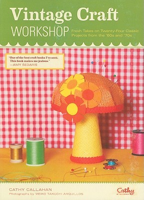 Vintage Craft Workshop: Fresh Takes on Twenty-Four Classic Projects from the 60s and 70s
