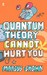 Quantum Theory Cannot Hurt You A Guide to the Universe. Marcus Chown by Marcus Chown