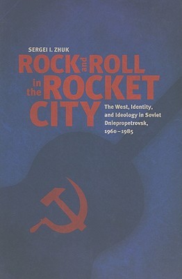rock-and-roll-in-the-rocket-city-the-west-identity-and-ideology-in-soviet-dniepropetrovsk-1960-1985