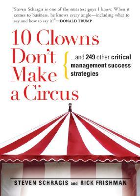 10 Clowns Don't Make a Circus: And 249 Other Critical Management Success Strategies EPUB FB2 978-1593375553
