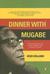 Dinner With Mugabe The Untold Story Of A Freedom Fighter Who Became A Tyrant by Heidi Holland