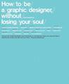 How to be a Graphic Designer Without Losing Your Soul