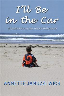 I'll Be in the Car: One Woman's Story of Love, Loss and Reclaiming Life por Annette Januzzi Wick PDF uTorrent 978-0977485604