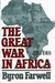 The Great War in Africa 1914-1918 by Byron Farwell
