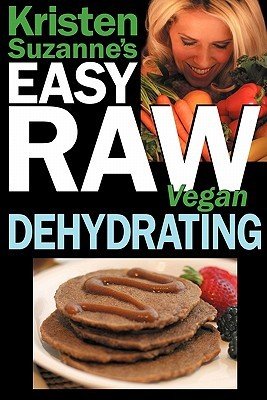 kristen-suzanne-s-easy-raw-vegan-dehydrating-delicious-easy-raw-food-recipes-for-dehydrating-fruits-vegetables-nuts-seeds-pancakes-crackers-breads-granola-bars-wraps