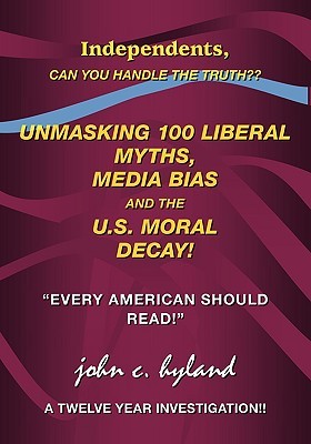 unmasking-100-liberal-myths-media-bias-and-the-u-s-moral-decay-independents-can-you-handle-the-truth-every-american-should-read-a-twelve-yea