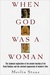 When God Was a Woman by Merlin Stone