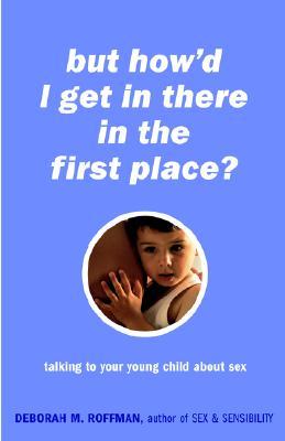 Descarga audiolibros para iluminar el tacto But How'd I Get In There In The First Place?: Talking To Your Young Child About Sex