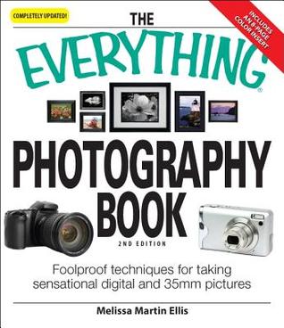 The Everything Photography Book Foolproof Techniques For Taking Sensational Digital And 35mm