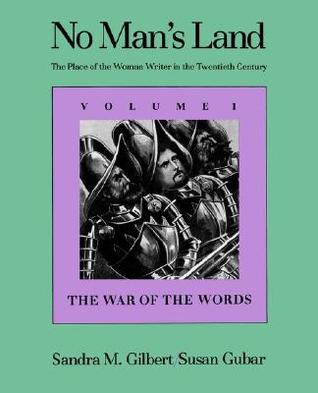 No Mans Land: The Place of the Woman Writer in the Twentieth Century, Volume 1: The War of the Words