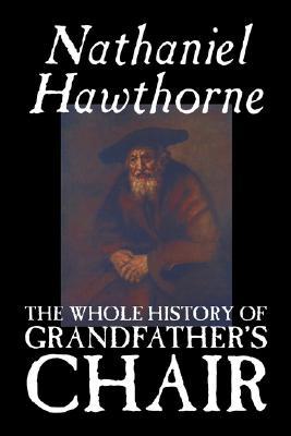 The Whole History of Grandfather's Chair by Nathaniel Hawthorne, Fiction, Classics