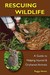 Rescuing Wildlife A Guide to Helping Injured and Orphaned Animals by Peggy Sue Hentz