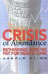 Crisis of Abundance: Rethinking How We Pay for Health Care Crisis of Abundance: Rethinking How We Pay for Health Care