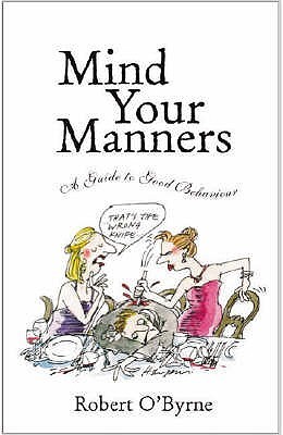 Mind Your Manners >> Mind Your Manners A Guide To Good Behaviour By Robert O Byrne Mind Your Manners >> Mind Your Manners A Guide To Good Behaviour By Robert O Byrne
