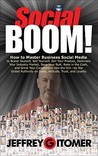 Social Boom!: How to Master Business Social Media to Brand Yourself, Sell Yourself, Sell Your Product, Dominate Your Industry Market, Save Your Butt, Rake in the Cash, and Grind Your Competition Into the Dirt