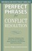 Perfect Phrases for Conflict Resolution: Hundreds of Ready-to-Use Phrases for Encouraging a More Productive and Efficient Work Environment (Perfect Phrases Series)