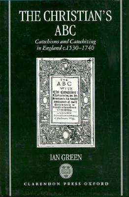 the-christian-s-abc-catechisms-and-catechizing-in-england-c-1530-1740