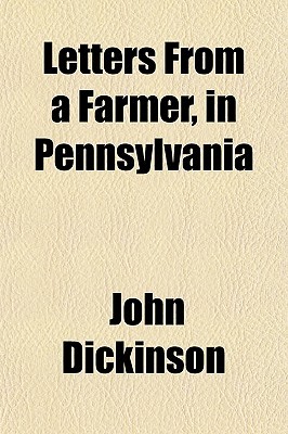 Letters from a Farmer in Pennsylvania to the Inhabitants of the Letters from a Farmer in Pennsylvania to the Inhabitants of the