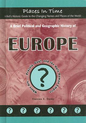 A Brief Political and Geographic History of Europe: Where Are... Prussia, Gaul, and the Holy Roman Empire por Frances Davey PDF ePub