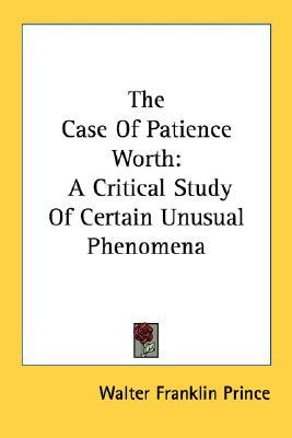 Descargar libros en línea pdf The Case of Patience Worth: A Critical Study of Certain Unusual Phenomena