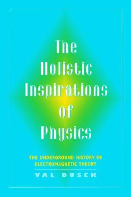 the-holistic-inspiration-of-physics-the-underground-history-of-electromagnetic-theory