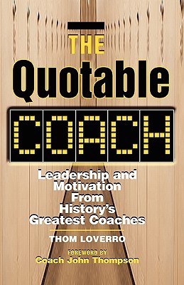 The Quotable Coach: Leadership and Motivation from Historys Greatest Coaches