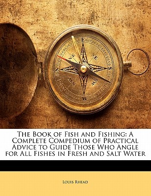 the-book-of-fish-and-fishing-a-complete-compedium-of-practical-advice-to-guide-those-who-angle-for-all-fishes-in-fresh-and-salt-water