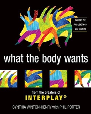 What the Body Wants: From the Creators of Interplay por Cynthia Winton-Henry DJVU FB2 EPUB
