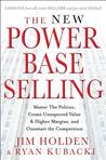 The New Power Base Selling: Master the Politics, Create Unexpected Value and Higher Margins, and Outsmart the Competition