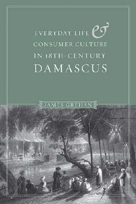 Everyday Life and Consumer Culture in Eighteenth-Century Damascus por James Grehan 978-0295986760 PDF DJVU